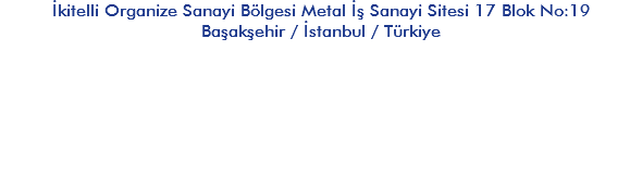 İkitelli Organize Sanayi Bölgesi Metal İş Sanayi Sitesi 17 Blok No:19
Başakşehir / İstanbul / Türkiye

